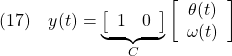 \displaystyle{(17)\quad y(t)= \underbrace{ \left[\begin{array}{cc} 1 & 0 \end{array}\right] }_{C} \left[\begin{array}{c} \theta(t)\\ \omega(t) \end{array}\right] }