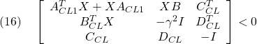 \displaystyle{(16)\quad \left[\begin{array}{ccc} A_{CL1}^TX+XA_{CL1} & XB & C_{CL}^T \\ B_{CL}^TX & -\gamma^2 I & D_{CL}^T \\ C_{CL} & D_{CL} &-I \end{array}\right]<0 }
