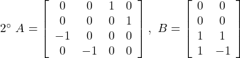 2^\circ\  A=\left[\begin{array}{cccc} 0 & 0 & 1 & 0 \\ 0 & 0 & 0 & 1 \\ -1 & 0 & 0 & 0 \\ 0 & -1 & 0 & 0  \end{array}\right],\  B=\left[\begin{array}{cc} 0 & 0 \\ 0 & 0 \\ 1 & 1 \\ 1 & -1 \end{array}\right] 