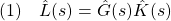 \displaystyle{(1)\quad\hat{L}(s)=\hat{G}(s)\hat{K}(s)}