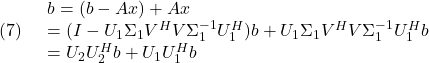 \displaystyle{(7)\quad \begin{array}{l} b=(b-Ax)+Ax\\ =(I-U_1\Sigma_1V^HV\Sigma_1^{-1} U_1^H)b+U_1\Sigma_1V^HV\Sigma_1^{-1} U_1^Hb\\ =U_2 U_2^Hb+U_1 U_1^Hb \end{array} }