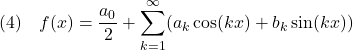 \displaystyle{(4)\quad f(x)=\frac{a_0}{2}+\sum_{k=1}^\infty(a_k\cos(kx)+b_k\sin(kx)) }
