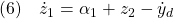 \displaystyle{(6)\quad \dot{z}_1=\alpha_1+z_2-\dot{y}_d }