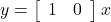  y=\left[\begin{array}{cc} 1 & 0 \end{array}\right]x 