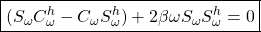 \displaystyle{\boxed{(S_{\omega}C^h_{\omega}-C_{\omega}S^h_{\omega})+2\beta\omega S_{\omega}S^h_{\omega}=0}}