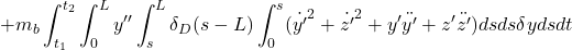 \displaystyle{ +m_b\int_{t_1}^{t_2}\int_0^Ly''\int_s^L\delta_D(s-L)\int_0^s({\dot{y'}}^2+{\dot{z'}}^2+y'\ddot{y'}+z'\ddot{z'})dsds\delta y dsdt }