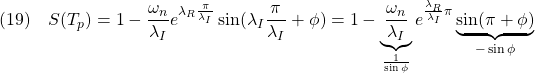 \displaystyle{(19)\quad S(T_p)=1-\frac{\omega_n}{\lambda_I}e^{\lambda_R\frac{\pi}{\lambda_I}}\sin(\lambda_I\frac{\pi}{\lambda_I}+\phi) =1-\underbrace{\frac{\omega_n}{\lambda_I}}_{\frac{1}{\sin\phi}}e^{\frac{\lambda_R}{\lambda_I}\pi}\underbrace{\sin(\pi+\phi)}_{-\sin\phi}}