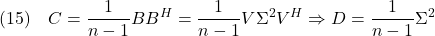 \displaystyle{(15)\quad C=\frac{1}{n-1}BB^H=\frac{1}{n-1}V\Sigma^2 V^H\Rightarrow D=\frac{1}{n-1}\Sigma^2 }