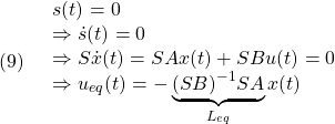 \displaystyle{(9)\quad \begin{array}{l} s(t)=0\\ \Rightarrow\dot{s}(t)=0\\ \Rightarrow S\dot{x}(t)=SAx(t)+SBu(t)=0\\ \Rightarrow u_{eq}(t)=-\underbrace{(SB)^{-1}SA}_{L_{eq}}x(t) \end{array} }