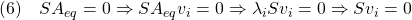 \displaystyle{(6)\quad SA_{eq}=0\Rightarrow SA_{eq}v_i=0\Rightarrow \lambda_iSv_i=0 \Rightarrow Sv_i=0 }