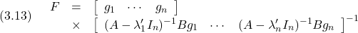 \displaystyle{(3.13)\quad \begin{array}{lll} F&=& \left[\begin{array}{cccc} g_1 & \cdots & g_n \end{array}\right] \nonumber\\ &\times& \left[\begin{array}{cccc} (A-\lambda_1'I_n)^{-1}Bg_1 &\cdots & (A-\lambda_n'I_n)^{-1}Bg_n \end{array}\right]^{-1} \end{array} }