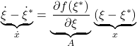  \underbrace{\dot{\xi}-\dot{\xi}^*}_{\dot{x}}= \underbrace{\left.\frac{\partial f(\xi^*)}{\partial\xi}\right.}_A \underbrace{(\xi-\xi^*)}_{x} 