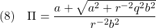 \displaystyle{(8)\quad \Pi=\frac{a+\sqrt{a^2+r^{-2}q^2b^2}}{r^{-2}b^2} }