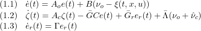 \displaystyle{ \begin{array}{ll} (1.1) & \dot{e}(t)=A_oe(t)+B(\nu_o-\xi(t,x,u))\\ (1.2) & \dot{\zeta}(t)=A_c\zeta(t)-\bar{G}Ce(t)+\bar{G}_re_r(t)+\bar{\Lambda}(\nu_o+\hat{\nu}_c)\\ (1.3) & \dot{e}_r(t)=\Gamma e_r(t) \end{array} }