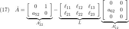 \displaystyle{(17)\quad \hat{A} = \underbrace{\left[\begin{array}{ccc} 0 	& 1 \\ a_{52} 	& 0  \end{array}\right]}_{A'_{22}}- \underbrace{\left[\begin{array}{ccc} \ell_{11} & \ell_{12} & \ell_{13} \\ \ell_{21} & \ell_{22} & \ell_{23}  \end{array}\right]}_{L} \underbrace{\left[\begin{array}{ccc} 0 	& 0 \\ a_{62} 	& 0 \\ 0 	& 0  \end{array}\right]}_{A'_{12}} }