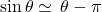 \sin\theta\simeq\,\theta-\pi