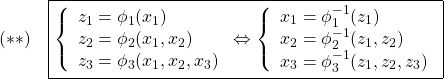 \displaystyle{(**)\quad \boxed{\left\{\begin{array}{l}	  z_1=\phi_1(x_1)\\ z_2=\phi_2(x_1,x_2)\\ z_3=\phi_3(x_1,x_2,x_3) \end{array}\right.	  \Leftrightarrow \left\{\begin{array}{l}	  x_1=\phi_1^{-1}(z_1)\\ x_2=\phi_2^{-1}(z_1,z_2)\\ x_3=\phi_3^{-1}(z_1,z_2,z_3) \end{array}\right.} }