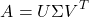 \begin{equation*} A=U\Sigma V^T \end{equation*}