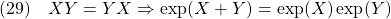 \displaystyle{(29)\quad XY=YX\Rightarrow\exp(X+Y)=\exp(X)\exp(Y) }