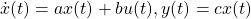 \dot{x}(t)=ax(t)+bu(t),y(t)=cx(t)