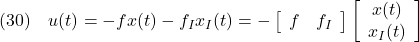 \displaystyle{(30)\quad u(t)=-fx(t)-f_Ix_I(t) =- %\underbrace{ \left[\begin{array}{cc} f & f_I \end{array}\right] %}_{F_E} %\underbrace{ \left[\begin{array}{c} x(t) \\ x_I(t) \end{array}\right] %}_{x_E(t)} }