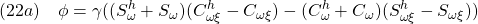 \displaystyle{(22a)\quad \phi=\gamma((S^h_{\omega}+S_{\omega})(C^h_{\omega\xi}-C_{\omega\xi})-(C^h_{\omega}+C_{\omega})(S^h_{\omega\xi}-S_{\omega\xi}))}