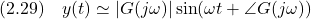 \displaystyle{(2.29)\quad y(t)\simeq |G(j\omega)|\sin(\omega t+\angle G(j\omega)) }