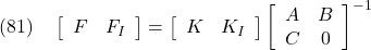 \displaystyle{(81)\quad \left[\begin{array}{cc} F & F_I \end{array}\right] = \left[\begin{array}{cc} K & K_I \end{array}\right] \left[\begin{array}{cc} A & B \\ C & 0 \end{array}\right]^{-1} }