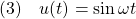 \displaystyle{(3)\quad u(t)=\sin\omega t}