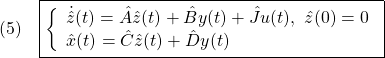 \displaystyle{(5)\quad \boxed{\left\{\begin{array}{lll} \dot{\hat{z}}(t)=\hat{A}\hat{z}(t)+\hat{B}y(t)+\hat{J}u(t),\ \hat{z}(0)=0\\ \hat{x}(t)=\hat{C}\hat{z}(t)+\hat{D}y(t) \end{array}\right.} }