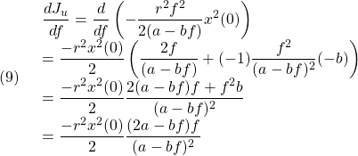 (9)\quad \begin{array}{lll} \displaystyle{\frac{dJ_u}{df}=\frac{d}{df}\left(-\frac{r^2f^2}{2(a-bf)}x^2(0)\right)}\\ \displaystyle{=\frac{-r^2x^2(0)}{2}\left(\frac{2f}{(a-bf)}+(-1)\frac{f^2}{(a-bf)^2}(-b)\right)}\\ \displaystyle{=\frac{-r^2x^2(0)}{2}\frac{2(a-bf)f+f^2b}{(a-bf)^2}}\\ \displaystyle{=\frac{-r^2x^2(0)}{2}\frac{(2a-bf)f}{(a-bf)^2}} \end{array}