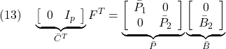 \displaystyle{(13)\quad \underbrace{\left[\begin{array}{cc} 0 & I_p \end{array}\right]}_{\bar{C}^T}F^T=\underbrace{\left[\begin{array}{cc} {\bar P}_{1} & 0 \\ 0 & {\bar P}_{2} \end{array}\right]}_{\bar P}\underbrace{\left[\begin{array}{cc} 0 \\ {\bar B}_{2} \end{array}\right]}_{\bar B} }