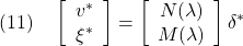 \displaystyle{(11)\quad \left[\begin{array}{c} v^*\\ \xi^* \end{array}\right]= \left[\begin{array}{c} N(\lambda)\\ M(\lambda)\\ \end{array}\right]\delta^* }