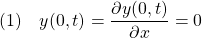 \displaystyle{(1)\quad y(0,t)=\frac{\partial y(0,t)}{\partial x}=0}