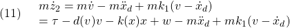 \displaystyle{(11)\quad \begin{array}{l} m\dot{z}_2=m\dot{v}-m\ddot{x}_d+mk_1(v-\dot{x}_d)\\ =\tau-d(v)v-k(x)x+w-m\ddot{x}_d+mk_1(v-\dot{x}_d) \end{array} }