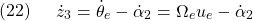 \displaystyle{(22)\quad \begin{array}{l} \dot{z}_3=\dot{\theta}_e-\dot{\alpha}_2 =\Omega_e u_e-\dot{\alpha}_2 \end{array} }