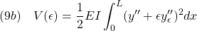 \displaystyle{(9b)\quad V(\epsilon) = \frac{1}{2} EI \int_0^{L} (y'' +\epsilon{y_\epsilon''} )^2 dx }