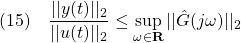 \displaystyle{(15)\quad \frac{||y(t)||_2}{||u(t)||_2}\le\sup_{\omega\in{\rm\bf R}}||\hat{G}(j\omega)||_2 }