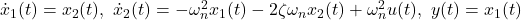 \dot{x}_1(t)=x_2(t),\ \dot{x}_2(t)=-\omega_n^2x_1(t)-2\zeta\omega_nx_2(t)+\omega_n^2u(t),\ y(t)=x_1(t)