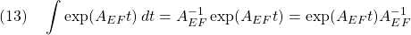 \displaystyle{(13)\quad \int\exp(A_{EF}t)\,dt=A_{EF}^{-1}\exp(A_{EF}t)=\exp(A_{EF}t)A_{EF}^{-1}}}