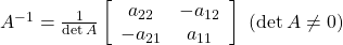 A^{-1}=\frac{1}{\det A} \left[\begin{array}{cc} a_{22} & -a_{12} \\ -a_{21} & a_{11} \end{array}\right]\ (\det A\ne0)