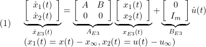 \displaystyle{(1)\quad \begin{array}{l} \underbrace{ \left[\begin{array}{c} \dot x_1(t)\\ \dot x_2(t) \end{array}\right] }_{\dot{x}_{E3}(t)} = \underbrace{ \left[\begin{array}{cc} A & B \\ 0 & 0 \end{array}\right] }_{A_{E3}} \underbrace{ \left[\begin{array}{c} x_1(t)\\ x_2(t) \end{array}\right] }_{x_{E3}(t)} + \underbrace{ \left[\begin{array}{c} 0\\ I_m \end{array}\right] }_{B_{E3}} {\dot u}(t)\\ (x_1(t)=x(t)-x_\infty, x_2(t)=u(t)-u_\infty) \end{array} }