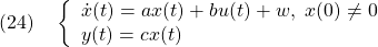 \displaystyle{(24)\quad \left\{\begin{array}{lll} \dot{x}(t)=ax(t)+bu(t)+w,\ x(0)\ne0\\ y(t)=cx(t) \end{array}\right. }