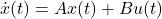 \begin{equation*} \dot{x}(t)=Ax(t)+Bu(t) \end{equation*}