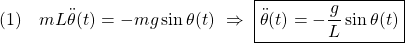 \displaystyle{(1)\quad mL\ddot\theta(t)=-mg\sin\theta(t)\ \Rightarrow\ \boxed{\ddot\theta(t)=-\frac{g}{L}\sin\theta(t)} }