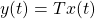 y(t)=Tx(t)