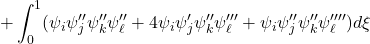 \displaystyle{+\int_0^1  (\psi_i \psi_j''\psi_k''\psi_\ell''+4\psi_i \psi_j'\psi_k''\psi_\ell'''+\psi_i \psi_j''\psi_k''\psi_\ell'''' )d\xi}