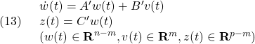 \displaystyle{(13)\quad \begin{array}{l} \dot{w}(t)=A'w(t)+B'v(t)\\ z(t)=C'w(t)\\ (w(t)\in{\rm\bf R}^{n-m}, v(t)\in{\rm\bf R}^m, z(t)\in{\rm\bf R}^{p-m}) \end{array} }