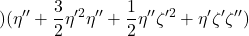 \displaystyle{)(\eta''+{3\over 2}\eta'^2\eta''+{1\over 2}\eta''\zeta'^2+\eta'\zeta'\zeta'') }