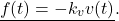 \begin{eqnarray*} \underline{f(t)=-k_vv(t)}. \end{eqnarray*}